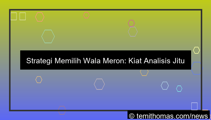 desain tips memilih wala meron