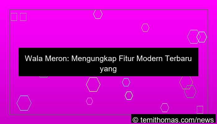 ilustrasi wala meron fitur modern terbaru