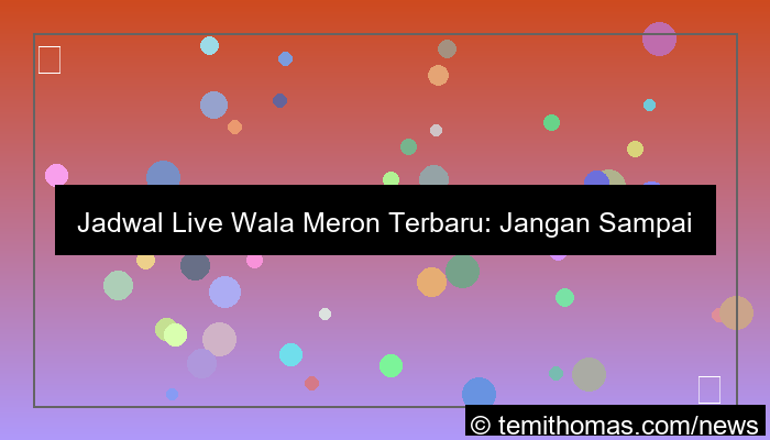 wala meron jadwal live terbaru