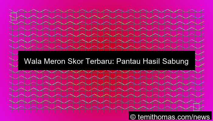 visual wala meron skor terbaru